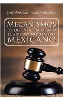Mecanismos de Defensa Fiscal Bajo El Sistema Normativo Mexicano