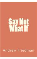 Say Not "What If": (English)