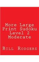 More Large Print Sudoku Level 2 Moderate: 80 Easy to Read, Large Print Sudoku Puzzles
