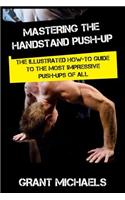 Mastering the Handstand Push-up: The Illustrated How-to Guide to the Most Impressive Push-Ups of All(Feats of Strength)