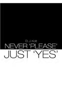 Never 'Please' / Just 'Yes'