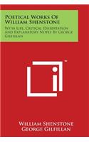 Poetical Works Of William Shenstone: With Life, Critical Dissertation And Explanatory Notes By George Gilfillan