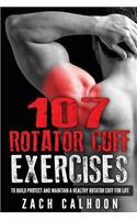 107 Rotator Cuff Exercises: To Build, Protect and Maintain a Healthy Rotator Cuf