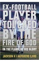 Ex-Football Player Touched by the Fire of God: In the Flame of His Glory