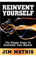 Reinvent Yourself: The Simple Steps to Dominate Your Market: The Simple Steps to Dominate Your Market(English)