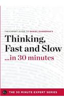 Thinking, Fast and Slow in 30 Minutes - The Expert Guide to Daniel Kahneman's Critically Acclaimed Book (the 30 Minute Expert Series)