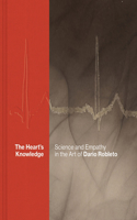 Heart's Knowledge: Science and Empathy in the Art of Dario Robleto