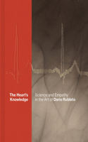 The Heart’s Knowledge: Science and Empathy in the Art of Dario Robleto