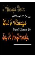 I always Mean what I Say. But I always Don't Mean to Say it vociferously