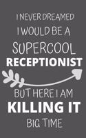 I Never Dreamed I Would Be a Supercool Receptionist But Here I am Killing It Big Time: Personalized Inspiring Self and Friendship Gift Item for Professional Colleague, Coworker and Workers at Office.Novelty Thank you, Appreciation & Ex