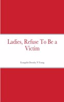 Ladies, Refuse To Be a Victim