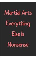 Martial Arts Everything Else Is Nonsense: Lined Journal, 120 Pages, 6 x 9, Funny Martial Arts Gift Idea, Black Matte Finish (Martial Arts Everything Else Is Nonsense Journal)