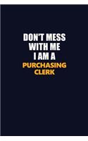 Don't Mess With Me I Am A Purchasing Clerk: Career journal, notebook and writing journal for encouraging men, women and kids. A framework for building your career.