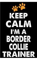 Keep Calm I'm A Border Collie Trainer