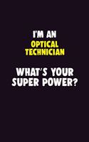 I'M An Optical Technician, What's Your Super Power?: 6X9 120 pages Career Notebook Unlined Writing Journal