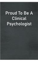 Proud To Be A Clinical Psychologist: Lined Notebook For Men, Women And Co Workers