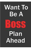 Want To Be A Boss Plan Ahead