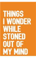 Things I Wonder While Stoned Out Of My Mind