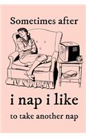 Sometimes After I Nap I Like To Take Another Nap