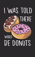I Was Told There Would Be Donuts Doughnuts