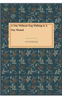 A Day Without Dog Walking Is A Day Wasted: Gratitude Journal / Gratitude Notebook Gift, 118 Pages, 6x9, Soft Cover, Matte Finish