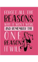 Forget All the Reasons Why It Won't Work and Remember the One Reason It Will: Ballet Gift for People Who Love to Dance - Inspirational Saying on Pink Cover - Blank Lined Journal or Notebook