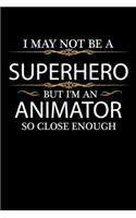I May not be a Superhero but I'm an Animator so close enough Graduation Journal 6 x 9 120 pages Graduate notebook