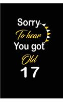 Sorry To hear You got Old 17: funny and cute blank lined journal Notebook, Diary, planner Happy 17th seventeenth Birthday Gift for seventeen year old daughter, son, boyfriend, gi