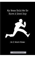 My Boss Told Me To Have A Good Day So I Went Home Lined Notebook Journal