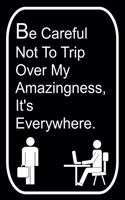Be Careful Not To Trip Over My Amazingness It's Everywhere