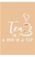 Tea (N.) A Hug In A Cup: Blank Lined Notebook: Tea Lover Gift Coffee Presents 6x9 110 Blank Pages Plain White Paper Soft Cover Book