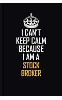 I Can't Keep Calm Because I Am A Stock Broker: Motivational Career Pride Quote 6x9 Blank Lined Job Inspirational Notebook Journal