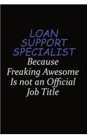 Loan Support Specialist Because Freaking Awesome Is Not An Official Job Title: Career journal, notebook and writing journal for encouraging men, women and kids. A framework for building your career.