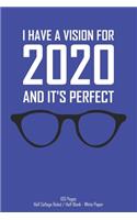 I Have A Vision For 2020 And It's Perfect - 100 Pages - Half College Ruled / half Blank - White Paper