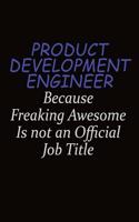 Product Development Engineer Because Freaking Awesome Is Not An Official Job Title: Career journal, notebook and writing journal for encouraging men, women and kids. A framework for building your career.
