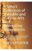 A Select Collection of Valuable and Curious Arts and Interesting Experiments