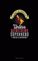 Always Be Yourself Unless You Can Be A Superhero Then Be A Superhero