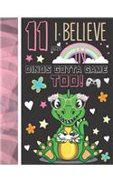 11 And I Believe In Dinos Gotta Game Too!: Dinosaur Gifts For Girls Age 11 Years Old - Dino Playing Video Games Sketchbook Sketchpad Activity Book For Kids To Draw And Sketch In