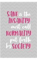 Sane Is Insanity Most Call Normality Put Forth By Society: Notebook Journal Composition Blank Lined Diary Notepad 120 Pages Paperback Grey Texture Sanity