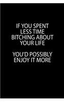 If You Spent Less Time Bitching About Your Life You' Possibly Enjoy It More