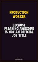 Production Worker, Because Freaking Awesome Is Not An Official Job Title: Career Motivational Quotes 6x9 120 Pages Blank Lined Notebook Journal