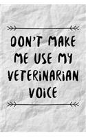 Don't Make Me Use My Veterinarian Voice: Funny Vet Pet Doctor Gift Idea For Animal Lovers And Dog Whisperers - 120 Pages (6" x 9") Hilarious Gag Present