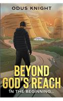Beyond God's Reach: In the Beginning...