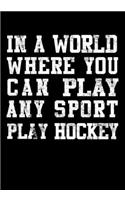 Ice Hockey Game Statistics Notebook In A World Where You Can Play Any Sport Play Hockey: Kids Hockey Analytics For Boys & Girls (Defencemen, Centers or Wingers)