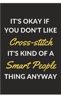 It's Okay If You Don't Like Cross-stitch It's Kind Of A Smart People Thing Anyway: A Cross-stitch Journal Notebook to Write Down Things, Take Notes, Record Plans or Keep Track of Habits (6" x 9" - 120 Pages)