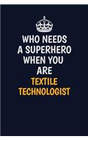 Who Needs A Superhero When You Are Textile Technologist: Career journal, notebook and writing journal for encouraging men, women and kids. A framework for building your career.