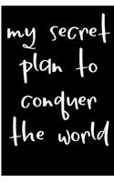 My Secret Plan to Conquer the World