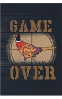 Game Over: Funny Hunting Journal For Pheasant Hunters: Blank Lined Notebook For Hunt Season To Write Notes & Writing