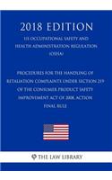 Procedures for the Handling of Retaliation Complaints Under Section 219 of the Consumer Product Safety Improvement Act of 2008. ACTION - Final rule (US Occupational Safety and Health Administration Regulation) (OSHA) (2018 Edition)