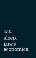 Eat. Sleep. Labor Economics. - Lined Notebook: Writing Journal